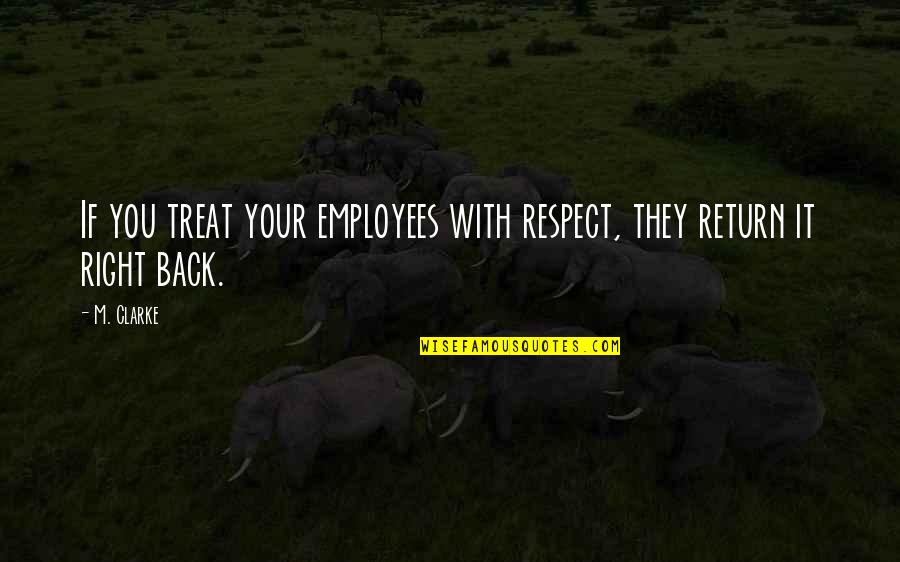 Respect For Employees Quotes By M. Clarke: If you treat your employees with respect, they