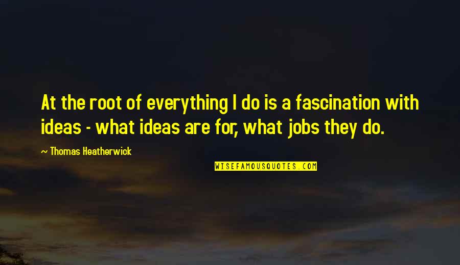 Respect For Employees Quotes By Thomas Heatherwick: At the root of everything I do is