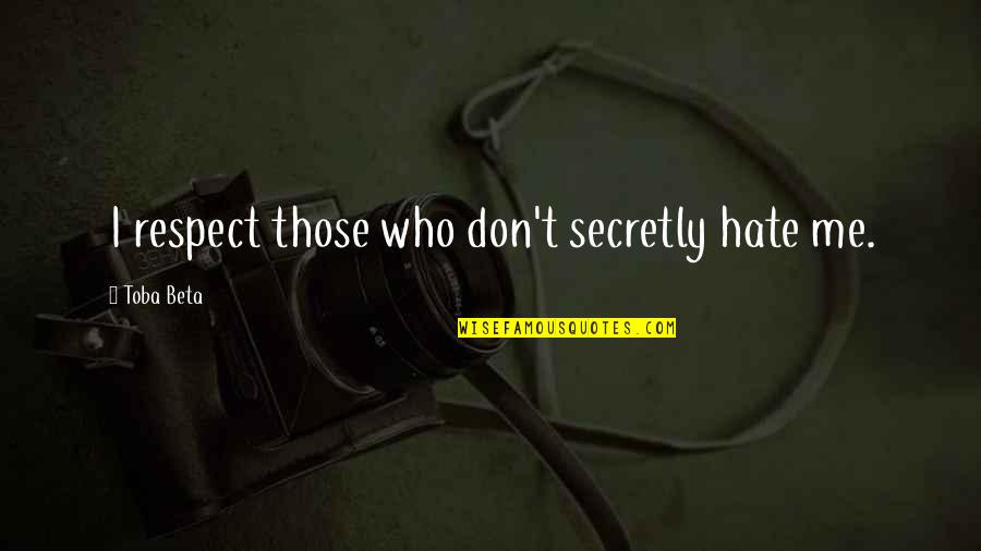 Respect For Enemy Quotes By Toba Beta: I respect those who don't secretly hate me.