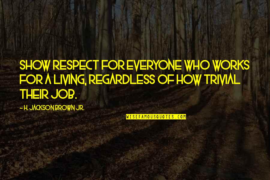Respect For Everyone Quotes By H. Jackson Brown Jr.: Show respect for everyone who works for a