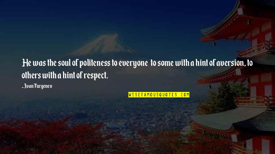 Respect For Everyone Quotes By Ivan Turgenev: He was the soul of politeness to everyone