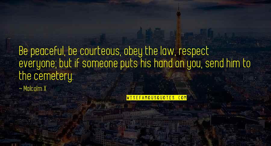 Respect For Everyone Quotes By Malcolm X: Be peaceful, be courteous, obey the law, respect