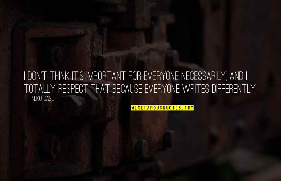Respect For Everyone Quotes By Neko Case: I don't think it's important for everyone necessarily,