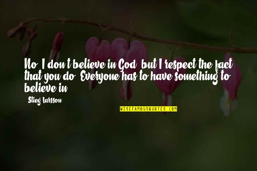 Respect For Everyone Quotes By Stieg Larsson: No, I don't believe in God, but I