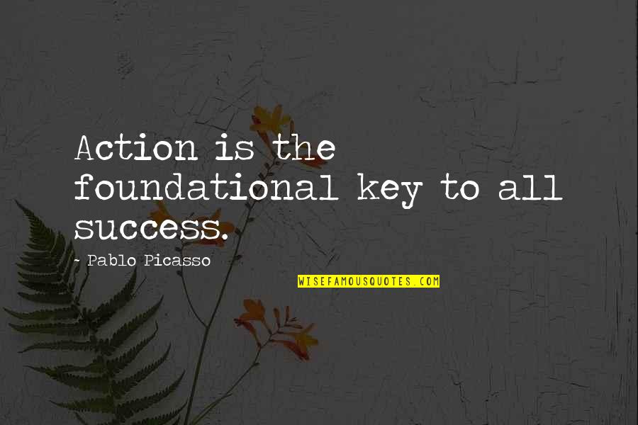 Respect For Family Quotes By Pablo Picasso: Action is the foundational key to all success.