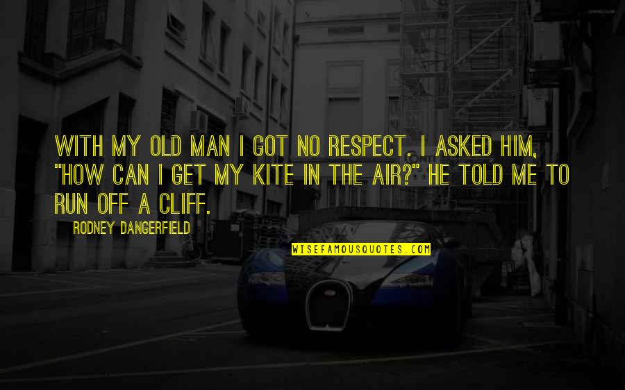 Respect For Family Quotes By Rodney Dangerfield: With my old man I got no respect.