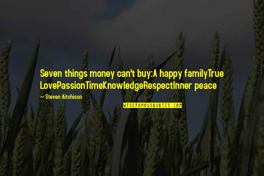 Respect For Family Quotes By Steven Aitchison: Seven things money can't buy:A happy familyTrue LovePassionTimeKnowledgeRespectInner