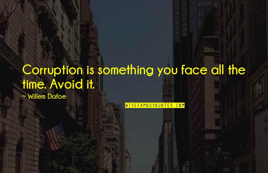 Respect For Female Quotes By Willem Dafoe: Corruption is something you face all the time.