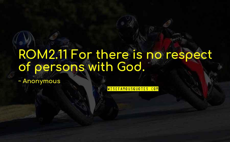 Respect For God Quotes By Anonymous: ROM2.11 For there is no respect of persons