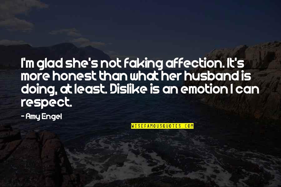 Respect For Husband Quotes By Amy Engel: I'm glad she's not faking affection. It's more