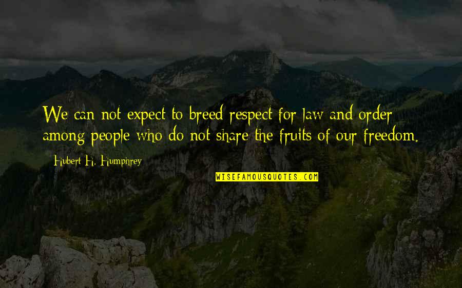 Respect For Law And Order Quotes By Hubert H. Humphrey: We can not expect to breed respect for