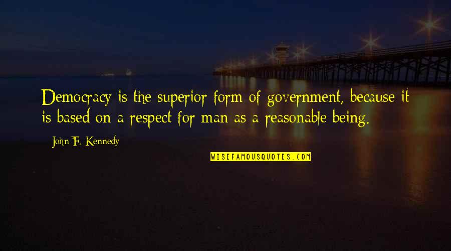 Respect For Man Quotes By John F. Kennedy: Democracy is the superior form of government, because Respect For Man Quotes By John F. Kennedy: Democracy is the superior form of government, because