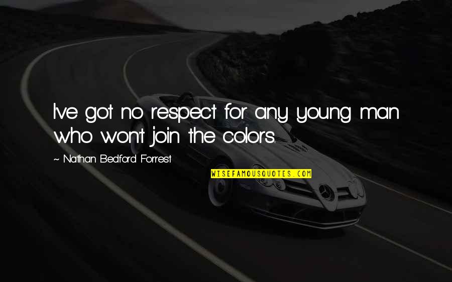 Respect For Man Quotes By Nathan Bedford Forrest: I've got no respect for any young man Respect For Man Quotes By Nathan Bedford Forrest: I've got no respect for any young man