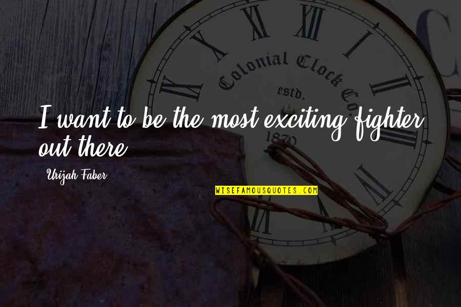 Respect For Mother In Law Quotes By Urijah Faber: I want to be the most exciting fighter