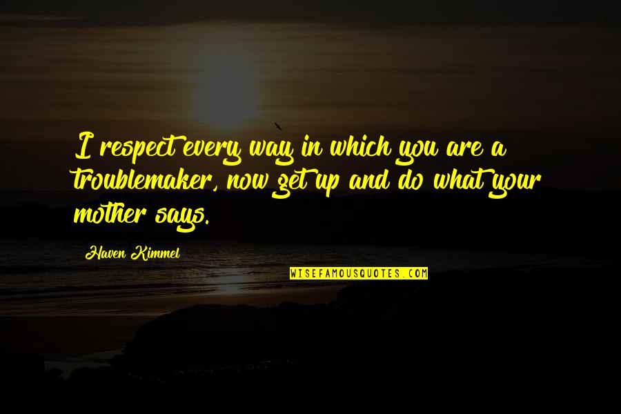 Respect For Mother Quotes By Haven Kimmel: I respect every way in which you are