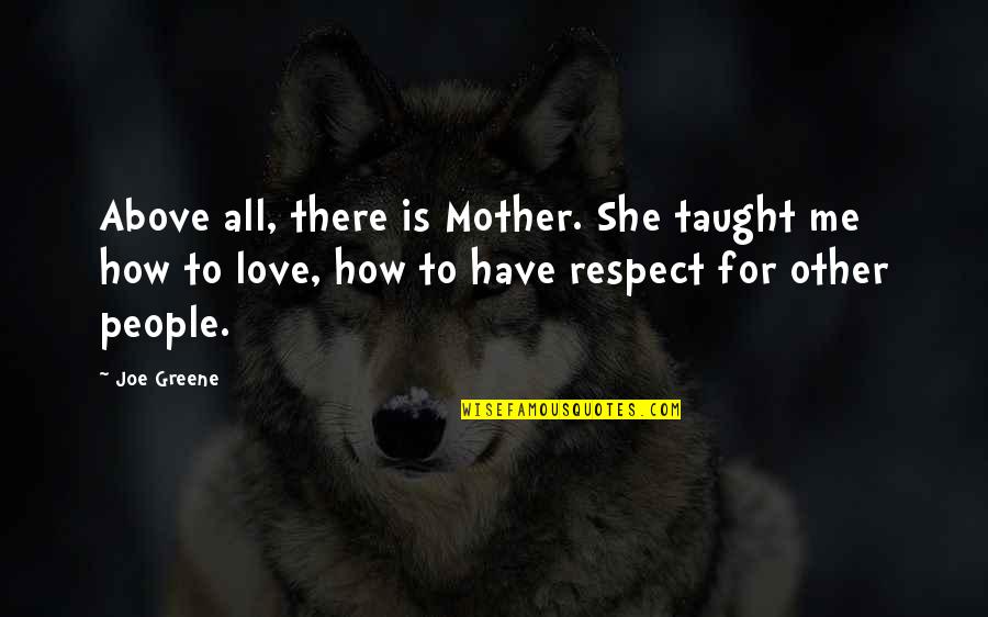 Respect For Mother Quotes By Joe Greene: Above all, there is Mother. She taught me