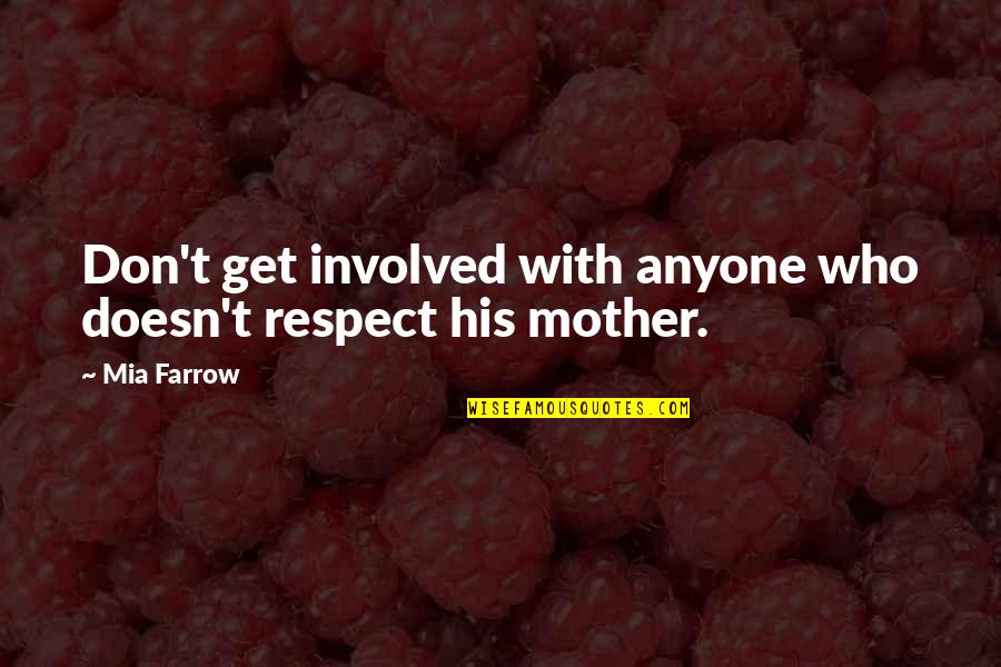 Respect For Mother Quotes By Mia Farrow: Don't get involved with anyone who doesn't respect