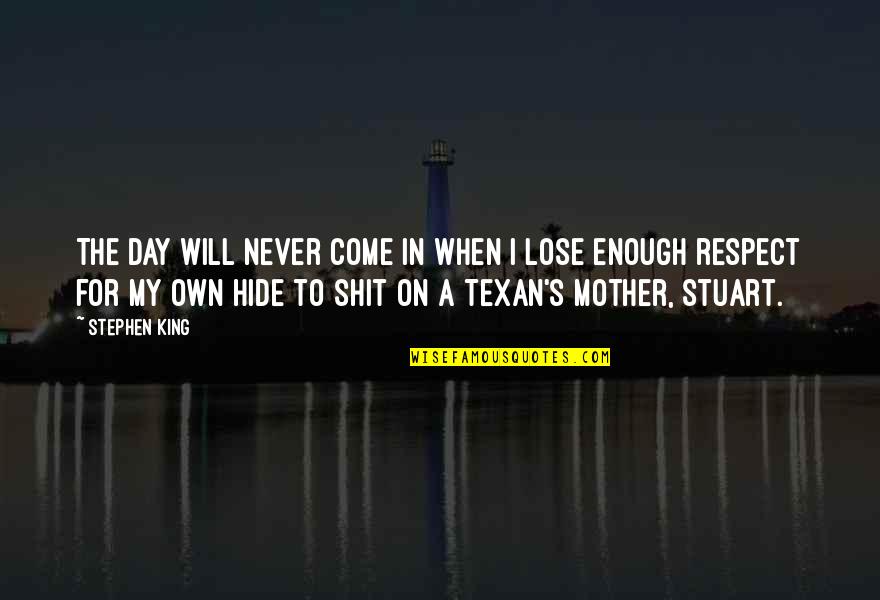 Respect For Mother Quotes By Stephen King: The day will never come in when I