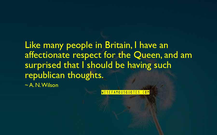 Respect For People Quotes By A. N. Wilson: Like many people in Britain, I have an Respect For People Quotes By A. N. Wilson: Like many people in Britain, I have an