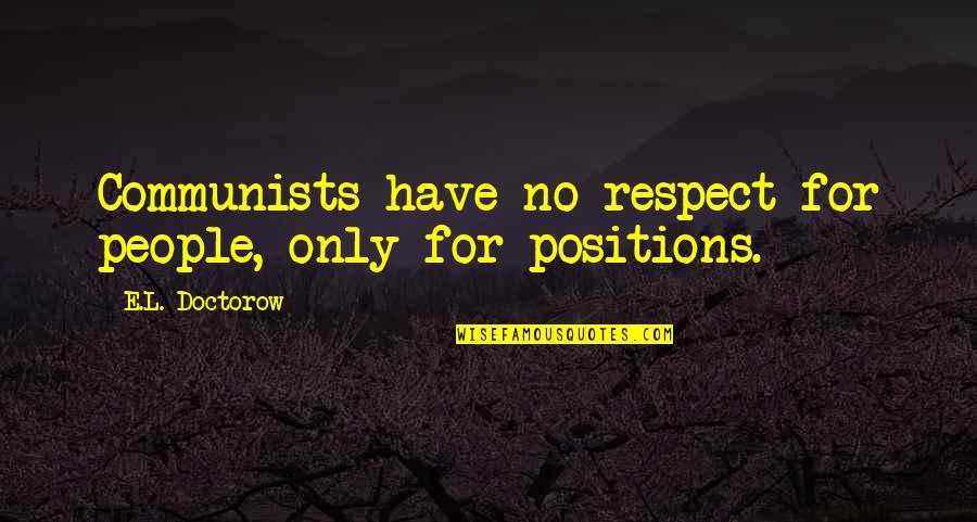 Respect For People Quotes By E.L. Doctorow: Communists have no respect for people, only for Respect For People Quotes By E.L. Doctorow: Communists have no respect for people, only for