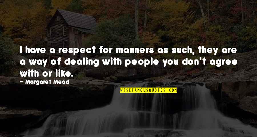 Respect For People Quotes By Margaret Mead: I have a respect for manners as such, Respect For People Quotes By Margaret Mead: I have a respect for manners as such,