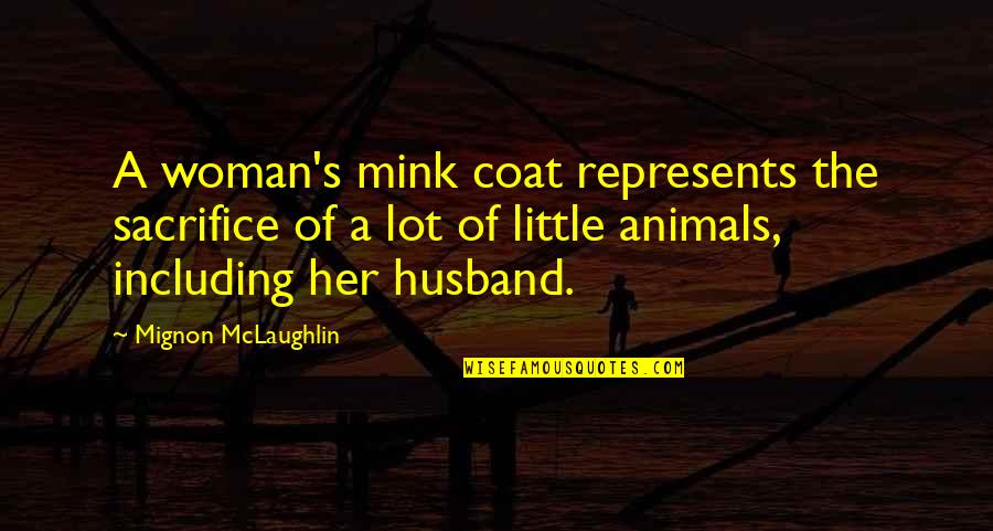 Respect For Religion Of Others Quotes By Mignon McLaughlin: A woman's mink coat represents the sacrifice of