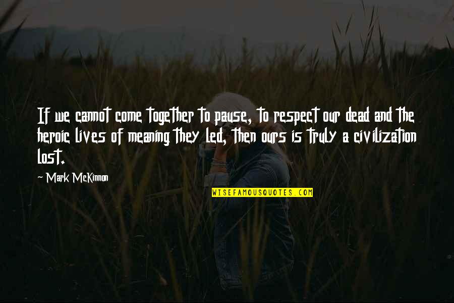 Respect For The Dead Quotes By Mark McKinnon: If we cannot come together to pause, to