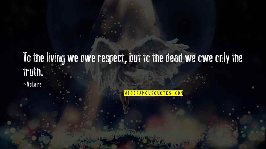 Respect For The Dead Quotes By Voltaire: To the living we owe respect, but to