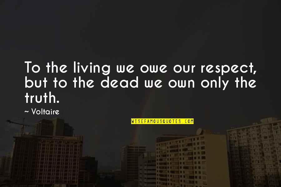 Respect For The Dead Quotes By Voltaire: To the living we owe our respect, but