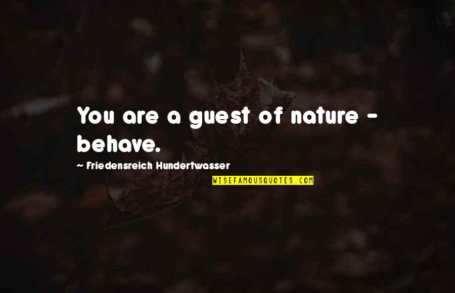 Respect For The Earth Quotes By Friedensreich Hundertwasser: You are a guest of nature - behave. Respect For The Earth Quotes By Friedensreich Hundertwasser: You are a guest of nature - behave.