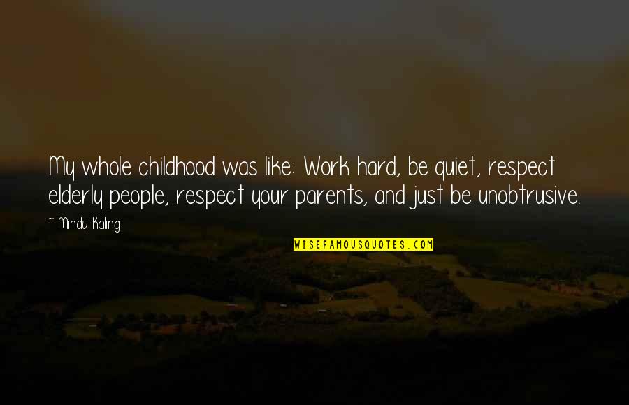 Respect For The Elderly Quotes By Mindy Kaling: My whole childhood was like: Work hard, be Respect For The Elderly Quotes By Mindy Kaling: My whole childhood was like: Work hard, be