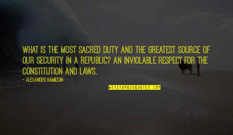 Respect For The Law Quotes By Alexander Hamilton: What is the most sacred duty and the Respect For The Law Quotes By Alexander Hamilton: What is the most sacred duty and the