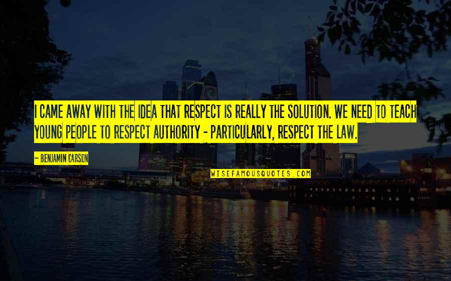 Respect For The Law Quotes By Benjamin Carson: I came away with the idea that respect Respect For The Law Quotes By Benjamin Carson: I came away with the idea that respect