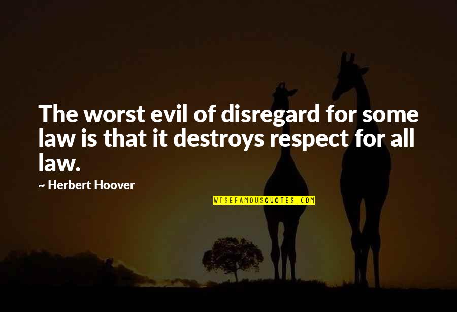 Respect For The Law Quotes By Herbert Hoover: The worst evil of disregard for some law