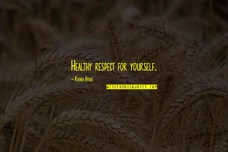 Respect For The Law Quotes By Rhonda Byrne: Healthy respect for yourself. Respect For The Law Quotes By Rhonda Byrne: Healthy respect for yourself.