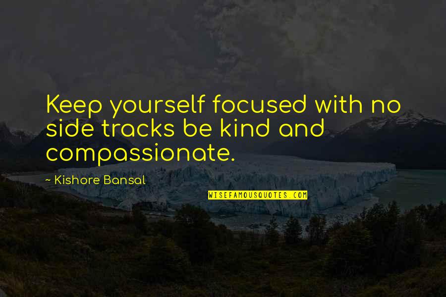 Respect For Your Girlfriend Quotes By Kishore Bansal: Keep yourself focused with no side tracks be Respect For Your Girlfriend Quotes By Kishore Bansal: Keep yourself focused with no side tracks be