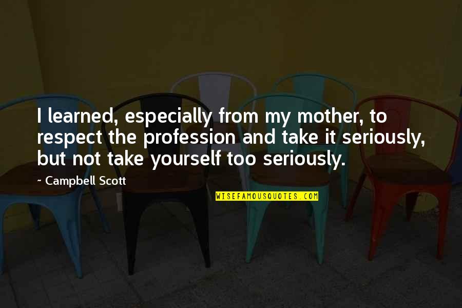 Respect For Your Mother Quotes By Campbell Scott: I learned, especially from my mother, to respect