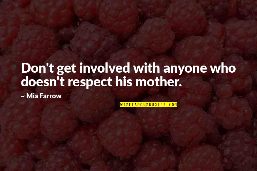 Respect For Your Mother Quotes By Mia Farrow: Don't get involved with anyone who doesn't respect