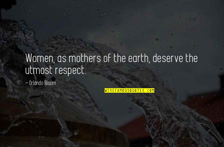 Respect For Your Mother Quotes By Orlando Bloom: Women, as mothers of the earth, deserve the