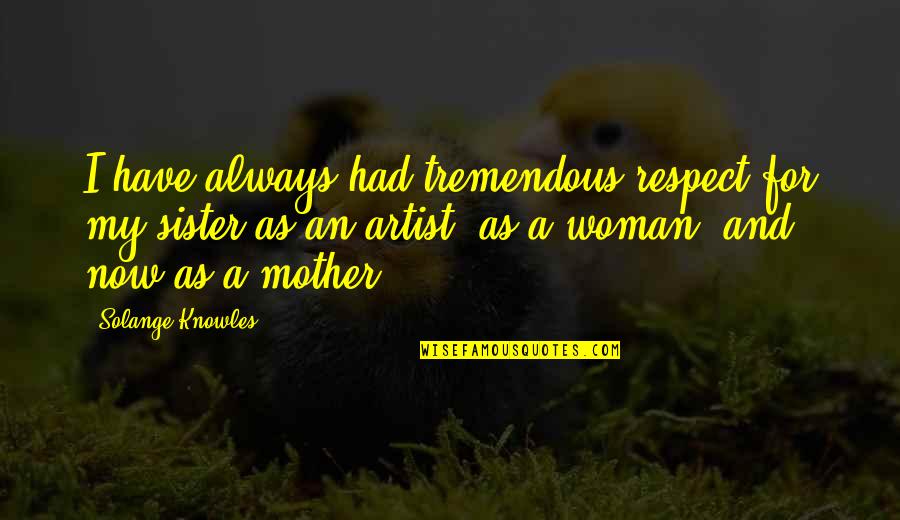 Respect For Your Mother Quotes By Solange Knowles: I have always had tremendous respect for my