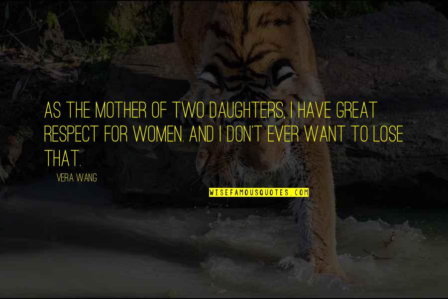 Respect For Your Mother Quotes By Vera Wang: As the mother of two daughters, I have