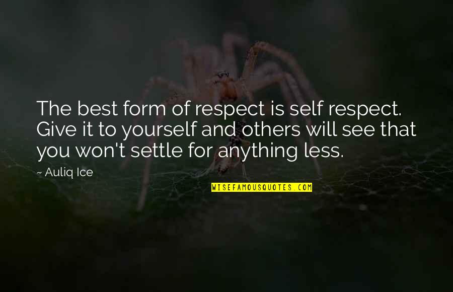 Respect For Yourself And Others Quotes By Auliq Ice: The best form of respect is self respect.