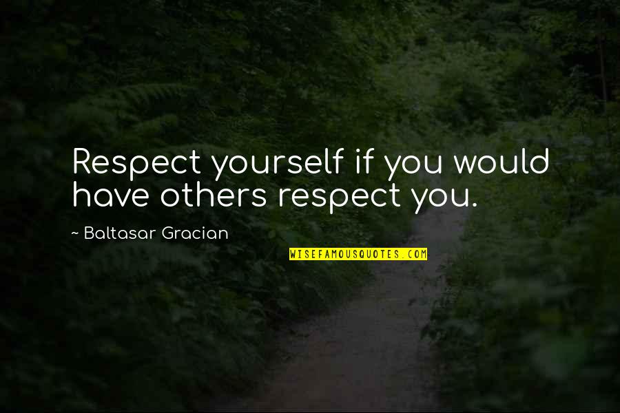 Respect For Yourself And Others Quotes By Baltasar Gracian: Respect yourself if you would have others respect