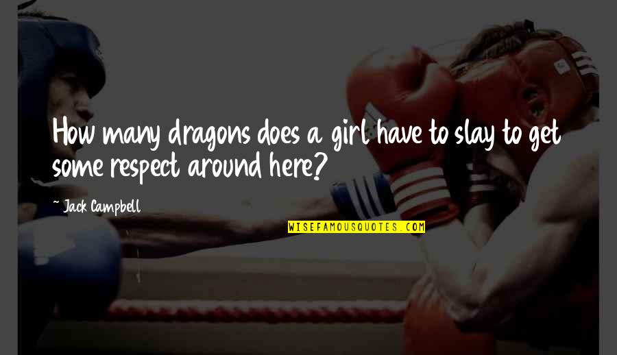 Respect Girl Quotes By Jack Campbell: How many dragons does a girl have to