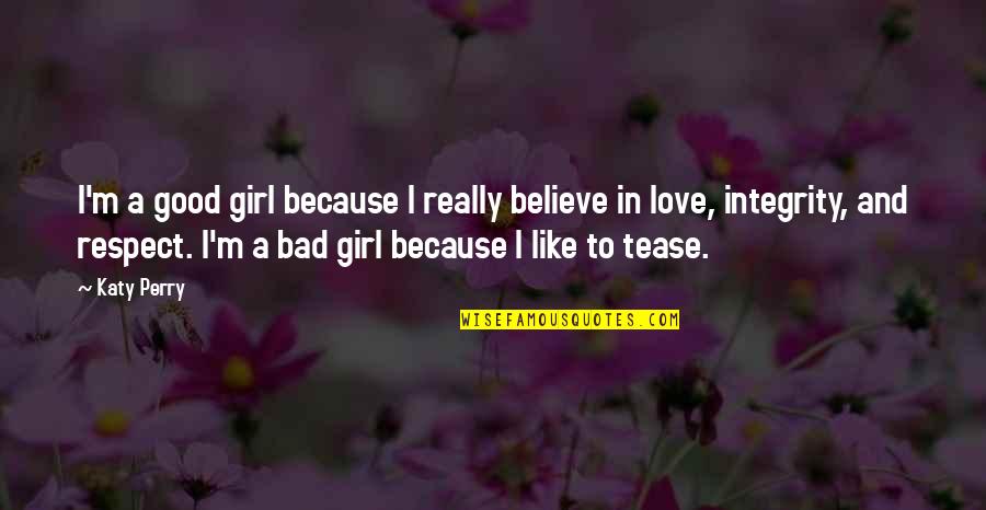 Respect Girl Quotes By Katy Perry: I'm a good girl because I really believe