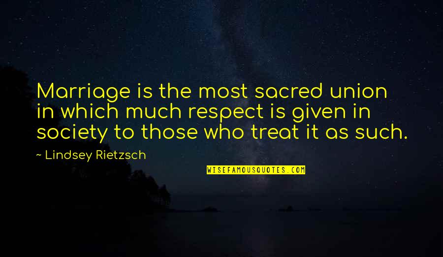 Respect Given Quotes By Lindsey Rietzsch: Marriage is the most sacred union in which