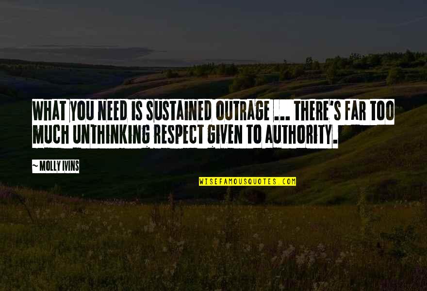 Respect Given Quotes By Molly Ivins: What you need is sustained outrage ... there's