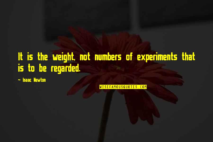 Respect Human Being Quotes By Isaac Newton: It is the weight, not numbers of experiments