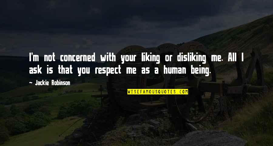 Respect Human Being Quotes By Jackie Robinson: I'm not concerned with your liking or disliking