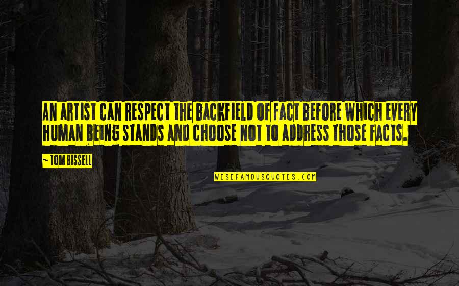 Respect Human Being Quotes By Tom Bissell: An artist can respect the backfield of fact